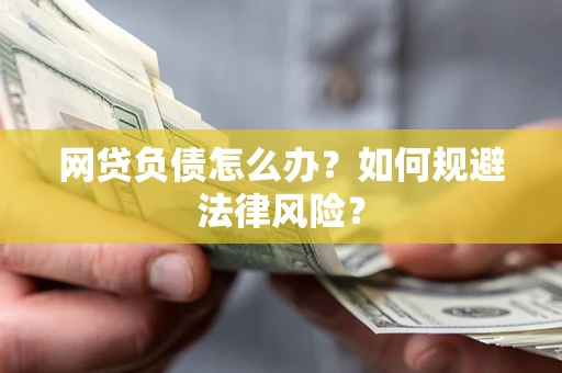 北京网贷负债怎么办？如何规避法律风险？