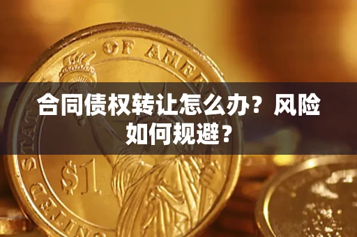 北京合同债权转让怎么办？风险如何规避？