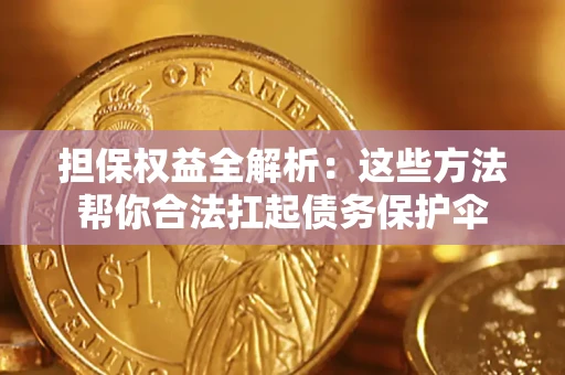 北京担保权益全解析：这些方法帮你合法扛起债务保护伞