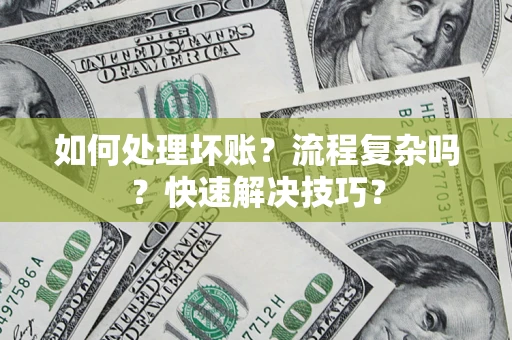 北京如何处理坏账？流程复杂吗？快速解决技巧？