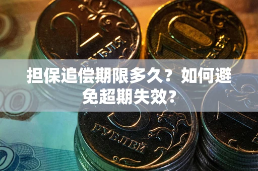 北京担保追偿期限多久?如何避免超期失效? 北京担保追偿期限多久?如何避免超期失效?