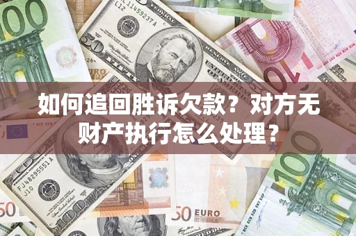 北京如何追回胜诉欠款？对方无财产执行怎么处理？