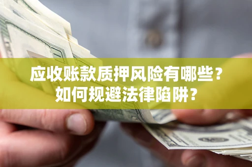 北京应收账款质押风险有哪些？如何规避法律陷阱？