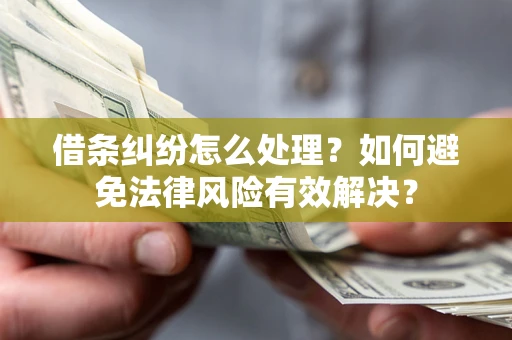 北京借条纠纷怎么处理？如何避免法律风险有效解决？