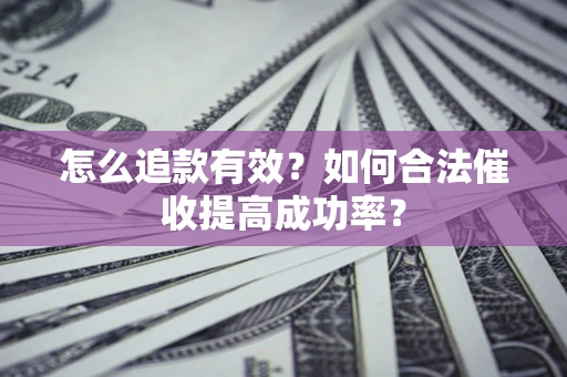 北京怎么追款有效？如何合法催收提高成功率？