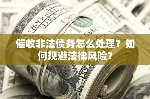 北京催收非法债务怎么处理？如何规避法律风险？