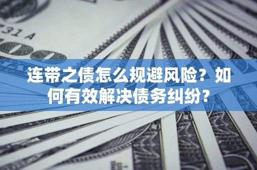 北京连带之债怎么规避风险？如何有效解决债务纠纷？