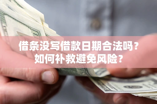 北京借条没写借款日期合法吗？如何补救避免风险？