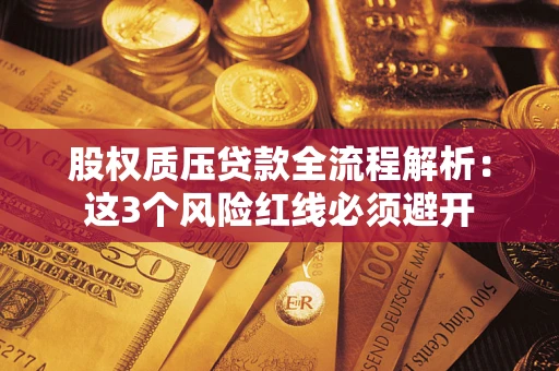 北京股权质压贷款全流程解析：这3个风险红线必须避开