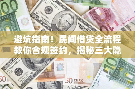 北京避坑指南！民间借贷全流程教你合规签约，揭秘三大隐形陷阱