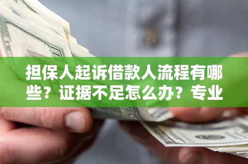 北京担保人起诉借款人流程有哪些？证据不足怎么办？专业律师解答