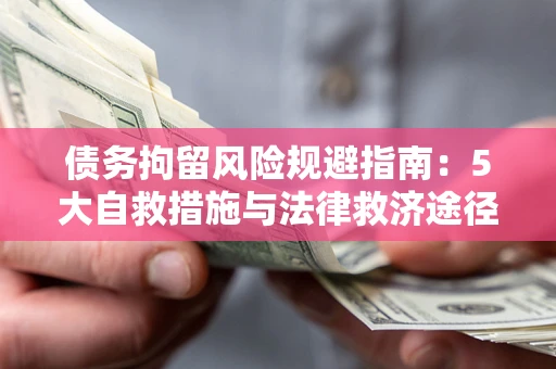 北京债务拘留风险规避指南：5大自救措施与法律救济途径