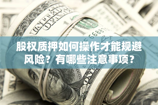 北京股权质押如何操作才能规避风险？有哪些注意事项？