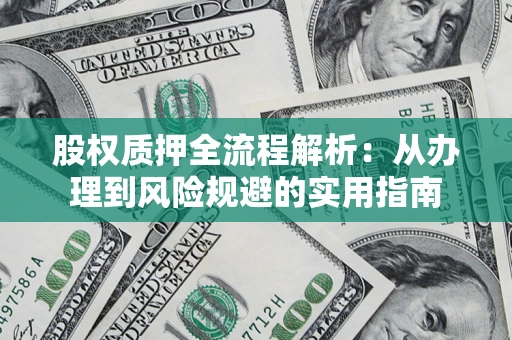 北京股权质押全流程解析：从办理到风险规避的实用指南