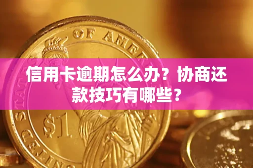 北京信用卡逾期怎么办？协商还款技巧有哪些？