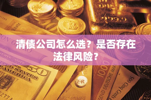 北京清债公司怎么选？是否存在法律风险？