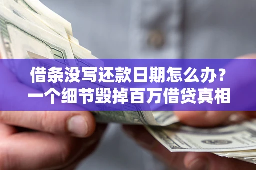 北京借条没写还款日期怎么办？一个细节毁掉百万借贷真相