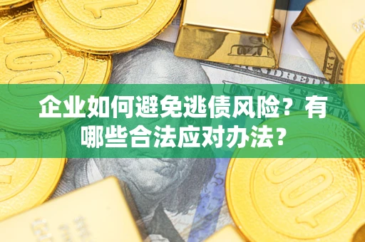 北京企业如何避免逃债风险？有哪些合法应对办法？