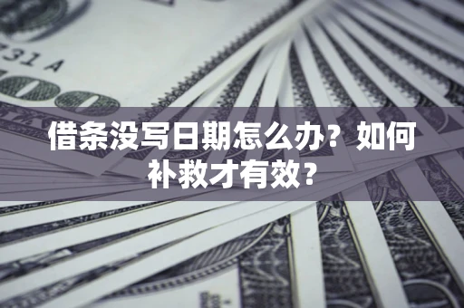 北京借条没写日期怎么办？如何补救才有效？