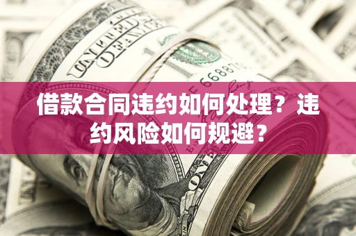 北京借款合同违约如何处理？违约风险如何规避？