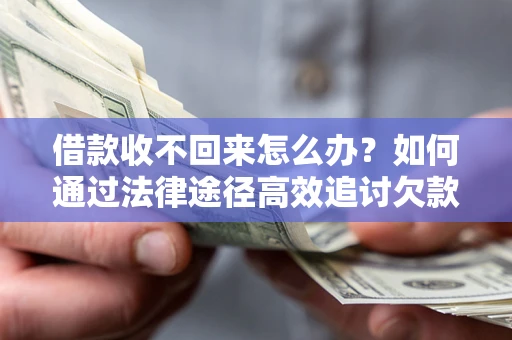 北京借款收不回来怎么办？如何通过法律途径高效追讨欠款？