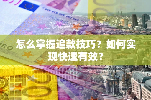 北京怎么掌握追款技巧？如何实现快速有效？
