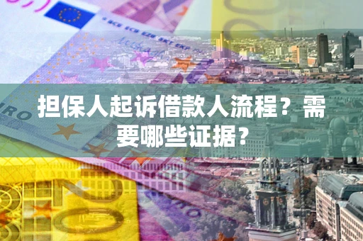 北京担保人起诉借款人流程?需要哪些证据? 北京担保人起诉借款人流程?需要哪些证据?