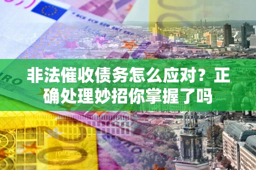 北京非法催收债务怎么应对？正确处理妙招你掌握了吗