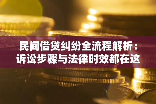 北京民间借贷纠纷全流程解析：诉讼步骤与法律时效都在这儿了