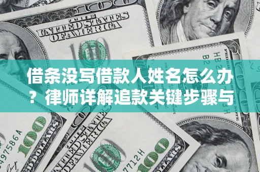 北京借条没写借款人姓名怎么办？律师详解追款关键步骤与证据链构建