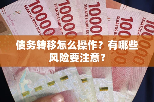 北京债务转移怎么操作？有哪些风险要注意？