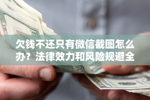 北京欠钱不还只有微信截图怎么办？法律效力和风险规避全解析