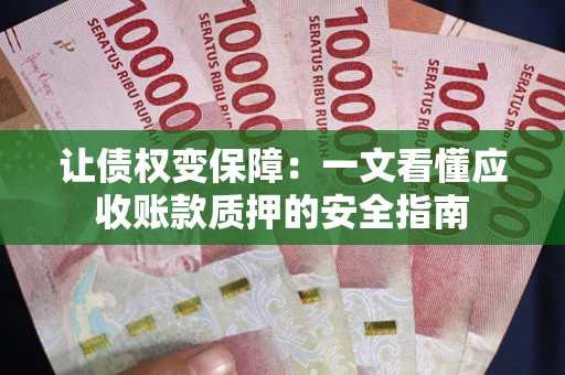 北京让债权变保障：一文看懂应收账款质押的安全指南