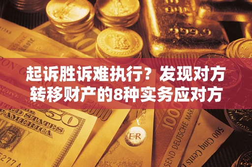 北京起诉胜诉难执行？发现对方转移财产的8种实务应对方案
