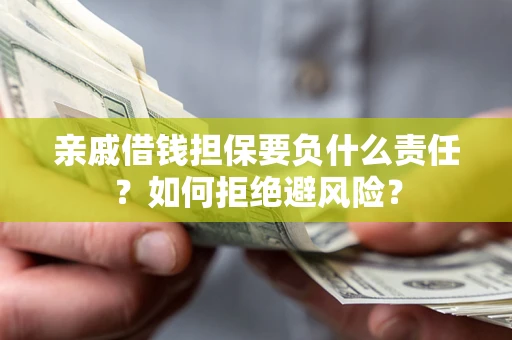 北京亲戚借钱担保要负什么责任？如何拒绝避风险？