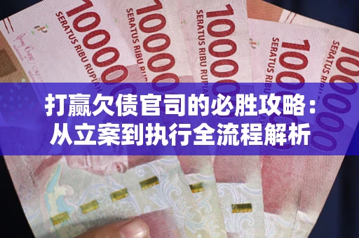 北京打赢欠债官司的必胜攻略：从立案到执行全流程解析