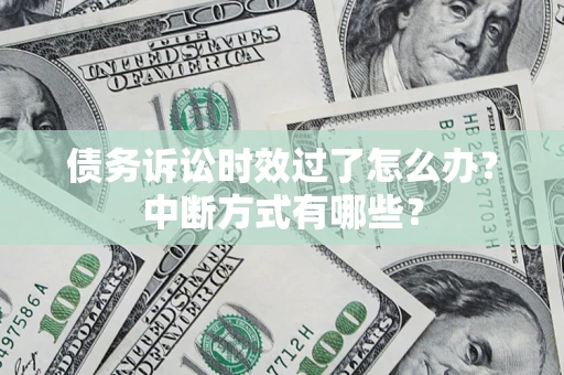 北京债务诉讼时效过了怎么办？中断方式有哪些？