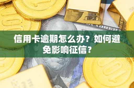 北京信用卡逾期怎么办？如何避免影响征信？