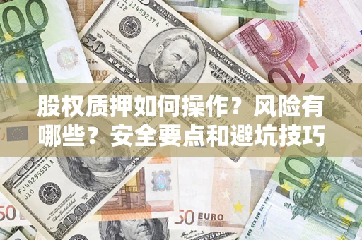 北京股权质押如何操作？风险有哪些？安全要点和避坑技巧？