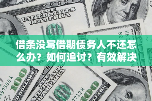 北京借条没写借期债务人不还怎么办？如何追讨？有效解决方案！