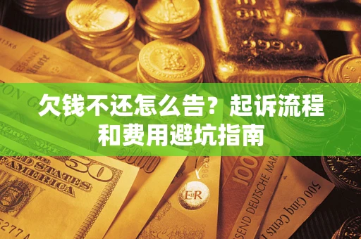 北京欠钱不还怎么告?起诉流程和费用避坑指南 北京欠钱不还怎么告?起诉流程和费用避坑指南