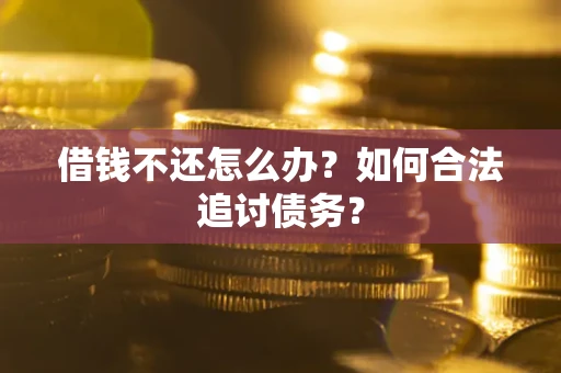 北京借钱不还怎么办？如何合法追讨债务？