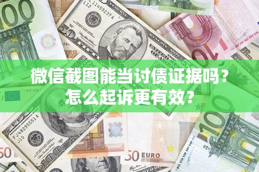 北京微信截图能当讨债证据吗？怎么起诉更有效？