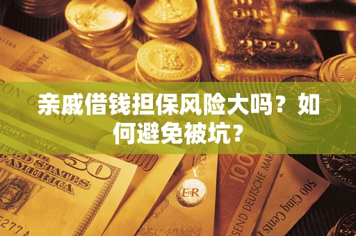 北京亲戚借钱担保风险大吗？如何避免被坑？