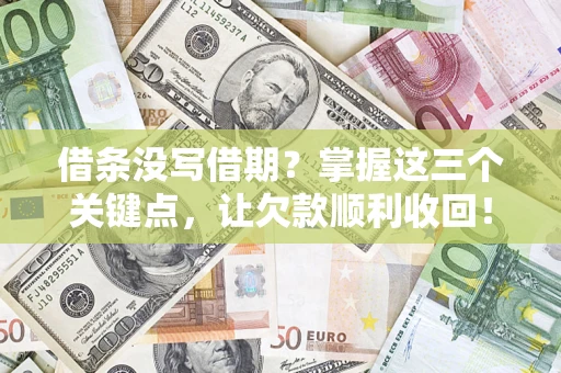 北京借条没写借期？掌握这三个关键点，让欠款顺利收回！