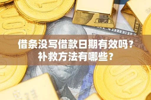 北京借条没写借款日期有效吗？补救方法有哪些？