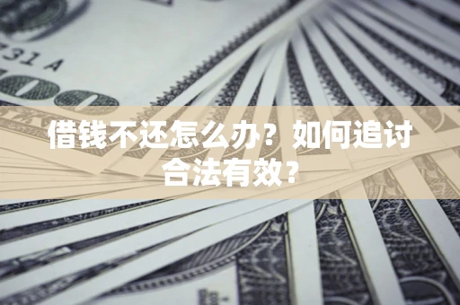 北京借钱不还怎么办？如何追讨合法有效？