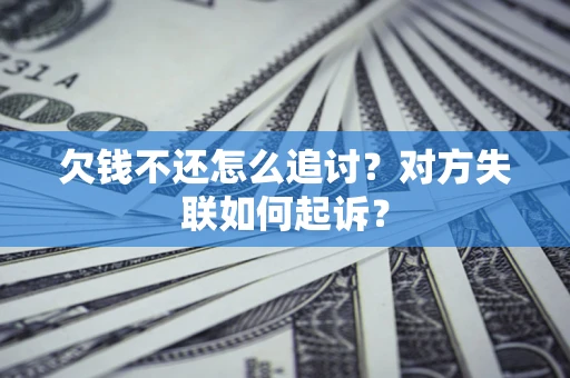 北京欠钱不还怎么追讨？对方失联如何起诉？