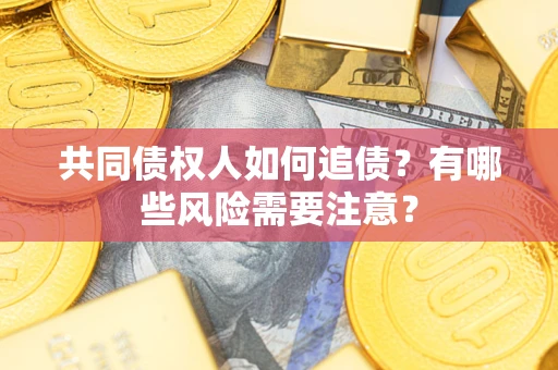 北京共同债权人如何追债？有哪些风险需要注意？