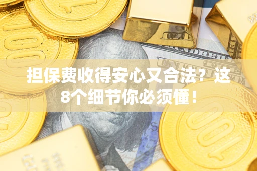 北京担保费收得安心又合法？这8个细节你必须懂！
